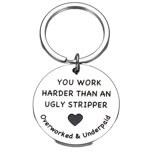 "You Work Harder Than An Ugly Stripper" Keychain