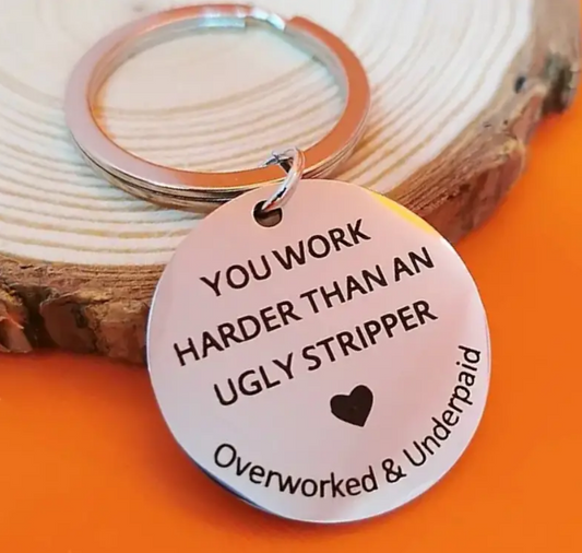 "You Work Harder Than An Ugly Stripper" Keychain